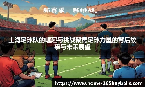 上海足球队的崛起与挑战聚焦足球力量的背后故事与未来展望